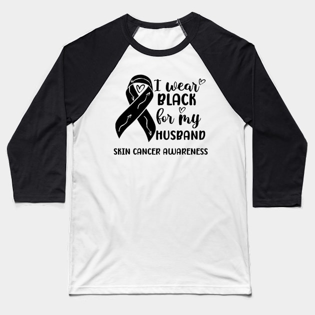 I Wear Black For My Husband Skin Cancer Awareness Baseball T-Shirt by Geek-Down-Apparel